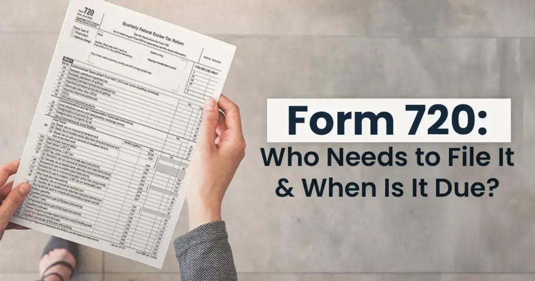 Person holding a tax form labeled "form 720" with text overlay detailing who needs to file it and its due date.